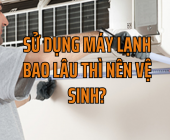 Sử Dụng Máy Lạnh Bao Lâu Thì Nên Vệ Sinh?